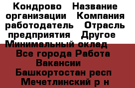 Кондрово › Название организации ­ Компания-работодатель › Отрасль предприятия ­ Другое › Минимальный оклад ­ 1 - Все города Работа » Вакансии   . Башкортостан респ.,Мечетлинский р-н